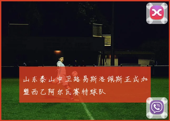 山东泰山中卫路易斯洛佩斯正式加盟西乙阿尔瓦赛特球队
