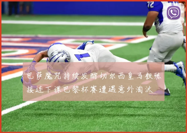 巴萨魔咒持续发酵切尔西皇马教练接连下课巴黎杯赛遭遇意外淘汰